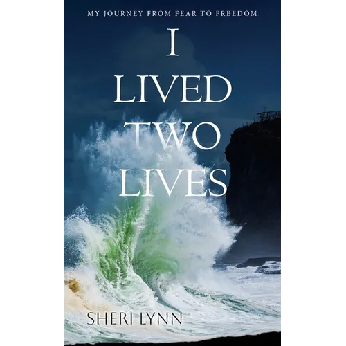 I Lived Two Lives: My Journey From Fear to Freedom. - Paperback