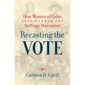 Recasting the Vote: How Women of Color Transformed the Suffrage Movement - Paperback