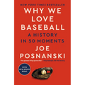 Why We Love Baseball: A History in 50 Moments - Paperback