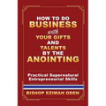 How to Do Business with Your Gifts and Talents by the Anointing - Paperback
