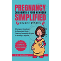 Pregnancy Childbirth & Your Newborn Simplified: A Compact Handbook for Expectant Moms Covering Conception & Labor to Birthing & Beyond - Hardcover