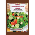 The Newly Diagnosed Kidney Disease Cookbook: Delicious Recipes to Combat Chronic Kidney Disease - Paperback