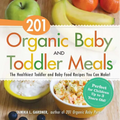 201 Organic Baby and Toddler Meals: The Healthiest Toddler and Baby Food Recipes You Can Make! - Paperback