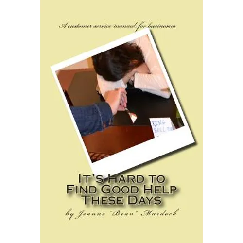 It's Hard to Find Good Help These Days: A customer service manual for businesses - Paperback