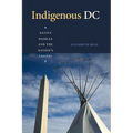 Indigenous DC: Native Peoples and the Nation's Capital - Hardcover