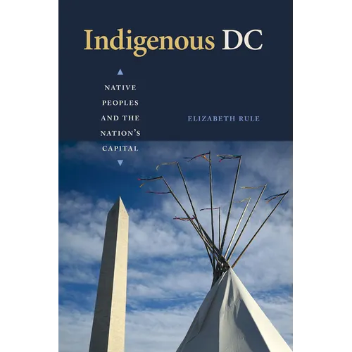 Indigenous DC: Native Peoples and the Nation's Capital - Hardcover