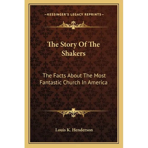 The Story Of The Shakers: The Facts About The Most Fantastic Church In America - Paperback