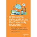 Organizing for Generative AI and the Productivity Revolution: Reshaping Organizational Roles in the Age of Artificial Intelligence - Paperback