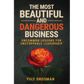 The Most Beautiful and Dangerous Business: Uncommon Lessons for Unstoppable Leadership - Paperback