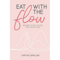 Eat with the Flow: Recipes to Get In Sync With Your Cycle - Hardcover