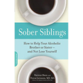 Sober Siblings: How to Help Your Alcoholic Brother or Sister--And Not Lose Yourself - Paperback