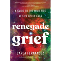 Renegade Grief: A Guide to the Wild Ride of Life After Loss - Hardcover