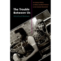 The Trouble Between Us: An Uneasy History of White and Black Women in the Feminist Movement - Paperback