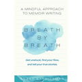Breath by Breath: A Mindful Approach to Memoir Writing - Paperback
