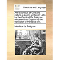 Anti-Lucretius of God and Nature, a Poem, Written in Latin by the Cardinal de Polignac: Rendered Into English by the Translator of Paradise Lost. - Paperback