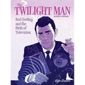 The Twilight Man: Rod Serling and the Birth of Television - Hardcover