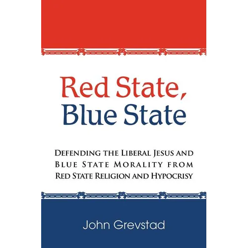 Red State, Blue State: Defending the Liberal Jesus and Blue State Morality from Red State Religion and Hypocrisy - Paperback