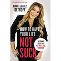 The How to Have Your Life Not Suck: Becoming Today Who You Want to Be Tomorrow - Paperback