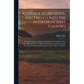 A Voyage to Abyssinia, and Travels Into the Interior of That Country: Executed Under the Orders of the British Government, In the Years 1809 and 1810: - Paperback