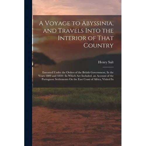 A Voyage to Abyssinia, and Travels Into the Interior of That Country: Executed Under the Orders of the British Government, In the Years 1809 and 1810: - Paperback