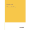 A Manual of Metallurgy - Paperback