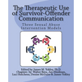 The Therapeutic Use of Survivor-Offender Communication: Three Sexual Abuse Intervention Models - Paperback