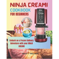 Ninja Creami Cookbook For Beginners: Embark on a Frozen Culinary Adventure with Your Ninja Creami - Paperback
