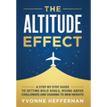 The Altitude Effect: A Step-by-Step Guide to Setting Bold Goals, Rising Above Challenges, and Soaring to New Heights - Hardcover