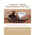 Coffee: From Plantation to Cup: A Brief History of Coffee Production and Consumption - Paperback