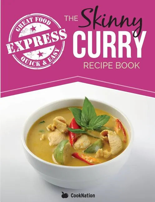 The Skinny Express Curry Recipe Book: Quick & Easy Authentic Low Fat Indian Dishes Under 300, 400 & 500 Calories - Paperback