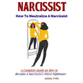 Narcissist: How To Neutralize A Narcissist A Complete Guide on How to Become a Narcissist's Worst Nightmare - Paperback