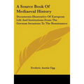 A Source Book Of Mediaeval History: Documents Illustrative Of European Life And Institutions From The German Invasions To The Renaissance - Paperback