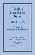 Virginia Slave Births Index, 1853-1865, Volume 6, Geographic Supplement - Paperback