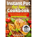 Instant Pot for Two Cookbook: Instant Pot Recipes for Two Cookbook with Tasty and Delicious Dishes - Paperback