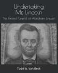 Undertaking Mr. Lincoln: The Grand Funeral of Abraham Lincoln - Paperback