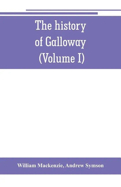 The history of Galloway, from the earliest period to the present time (Volume I) - Paperback