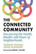 The Connected Community: Discovering the Health, Wealth, and Power of Neighborhoods - Paperback