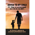 Advice to My Child: 241 Things My Parents Should Have Told Me, but Didn'T. - Hardcover