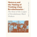 Motown and the Making of Working-Class Revolutionaries: The Story of the League of Revolutionary Black Workers - Paperback