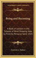 Being and Becoming: A Book of Lessons in the Science of Mind Showing How to Find the Personal Spirit 1925 - Hardcover