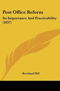 Post Office Reform: Its Importance and Practicability (1837) - Paperback