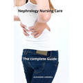 Nephrology Nursing Care The complete Guide - Paperback