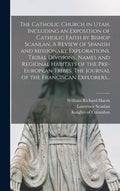 The Catholic Church in Utah, Including an Exposition of Catholic Faith by Bishop Scanlan. A Review of Spanish and Missionary Explorations. Tribal Divi - Hardcover