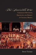 The Invisible War: Indigenous Devotions, Discipline, and Dissent in Colonial Mexico - Paperback