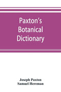 Paxton's Botanical dictionary; comprising the names, history, and culture of all plants known in Britain; with a full explanation of technical terms - Paperback