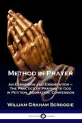 Method in Prayer: An Exposition and Exhortation - The Practice of Praying to God in Petition, Adoration, Confession - Paperback