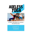 Ageless yoga: A chair yoga guide for seniors 60 and beyond - Paperback