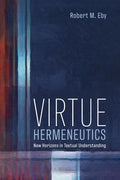 Virtue Hermeneutics: New Horizons in Textual Understanding - Hardcover