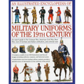 An Illustrated Encyclopedia of Military Uniforms of the 19th Century: An Expert Guide to the Crimean War, American Civil War, Boer War, Wars of German - Hardcover
