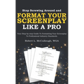 Stop Screwing Around and Format Your Screenplay Like a Pro: Your Step-by-step Guide to Formatting Your Screenplay to Professional Industry Standards - Paperback